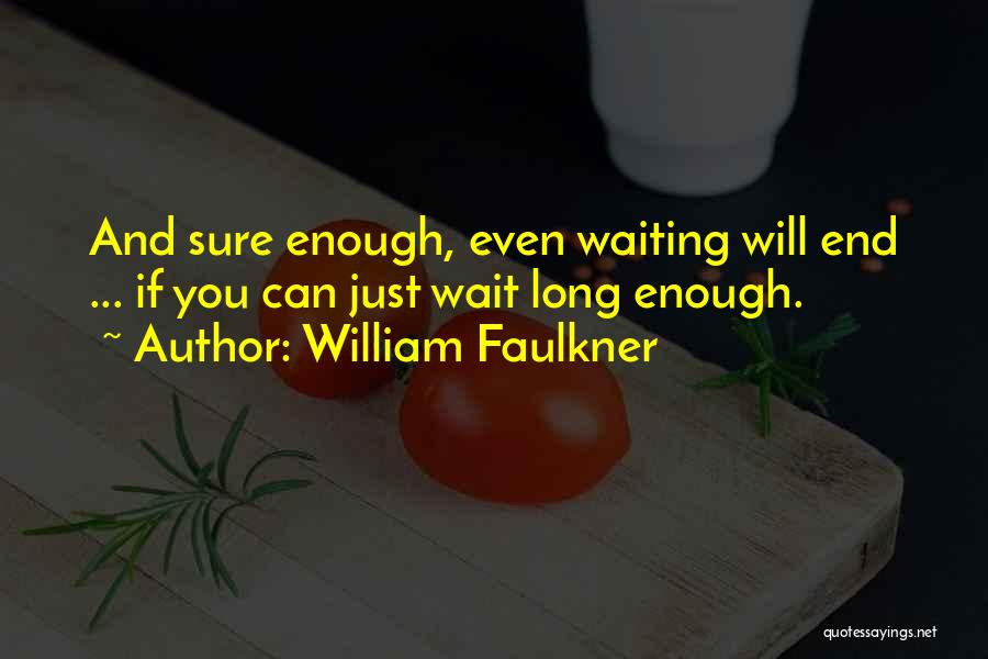 Wait Long Enough Quotes By William Faulkner