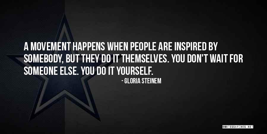 Wait Until It Happens To You Quotes By Gloria Steinem Wait Until It Happens To You Quotes By Gloria Steinem