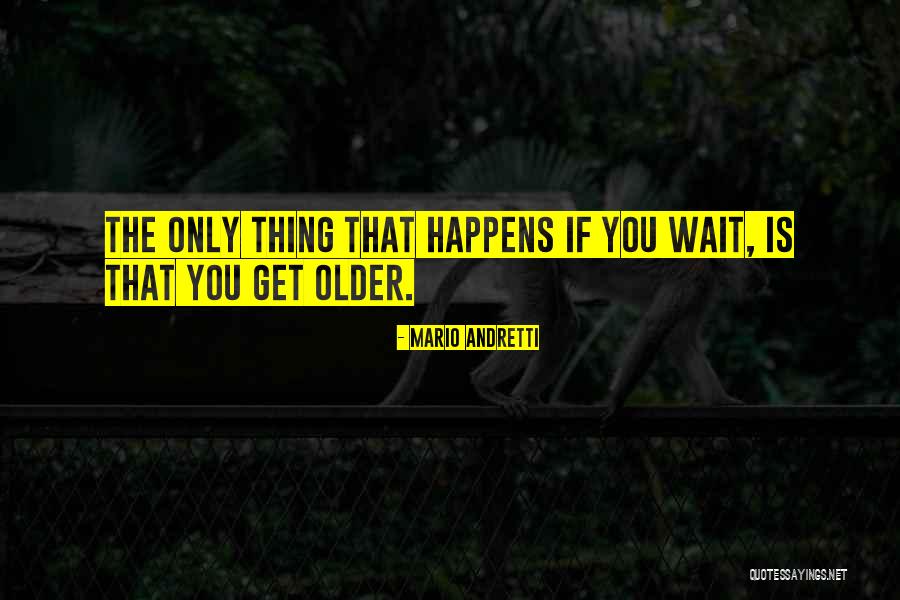 Wait Until It Happens To You Quotes By Mario Andretti Wait Until It Happens To You Quotes By Mario Andretti