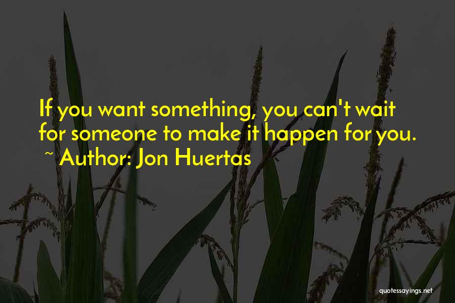 Wait You Quotes By Jon Huertas