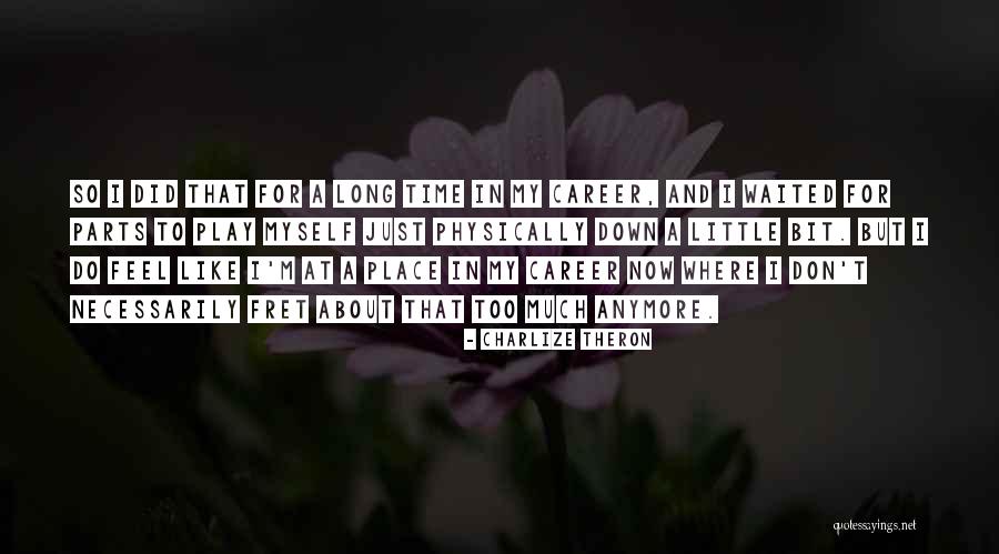 Waited Too Long Quotes By Charlize Theron Waited Too Long Quotes By Charlize Theron
