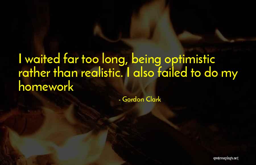 Waited Too Long Quotes By Gordon Clark Waited Too Long Quotes By Gordon Clark