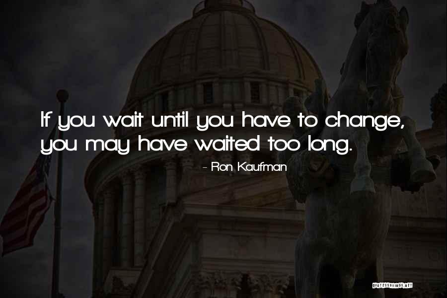 Waited Too Long Quotes By Ron Kaufman