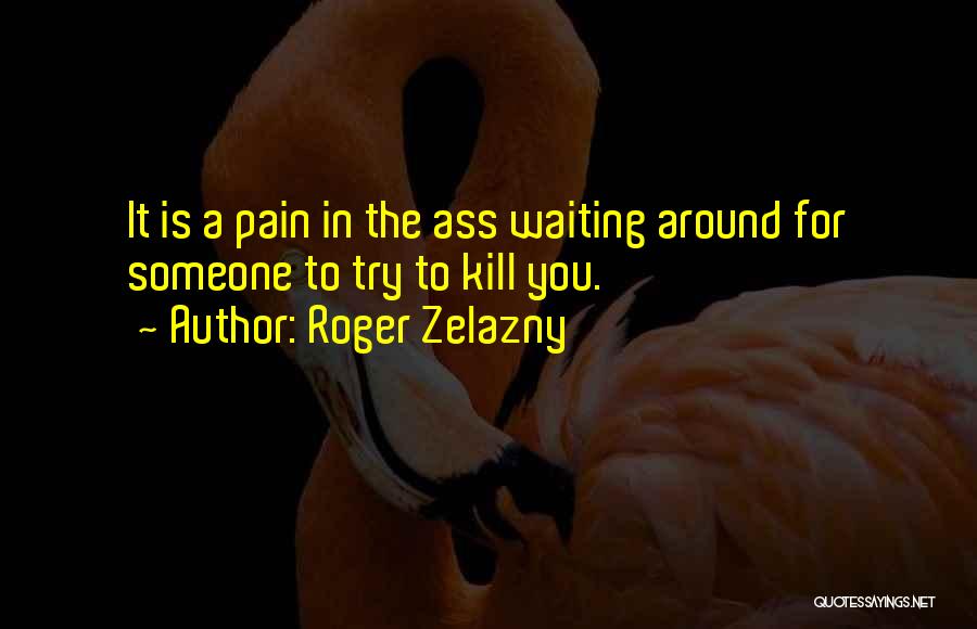 Waiting Around For Someone Quotes By Roger Zelazny