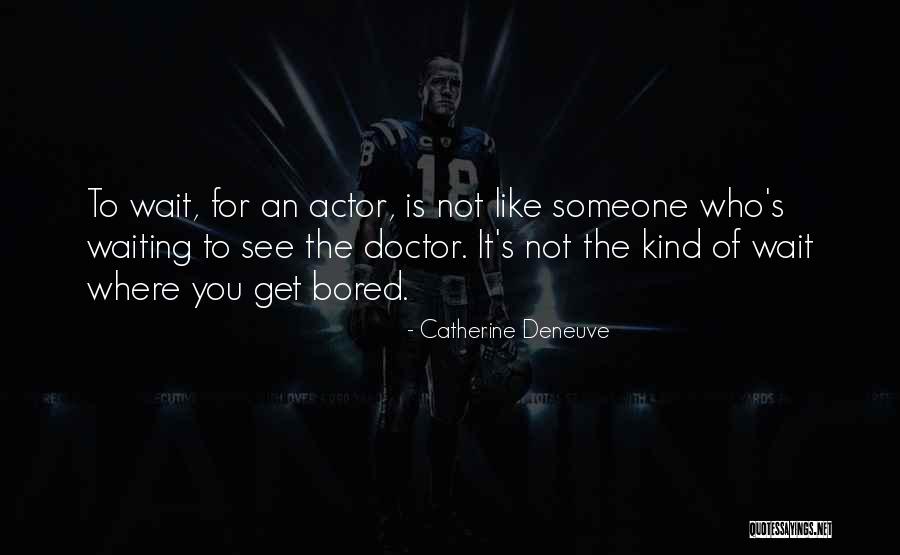 Waiting For Doctor Quotes By Catherine Deneuve Waiting For Doctor Quotes By Catherine Deneuve
