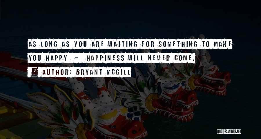 Waiting For Happiness Quotes By Bryant McGill