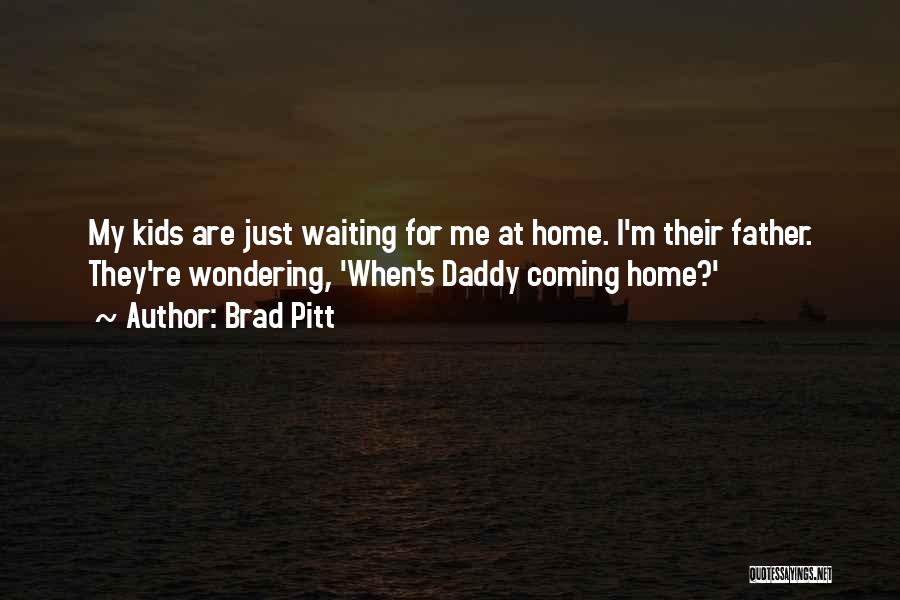 Waiting For Him To Come Home Quotes By Brad Pitt