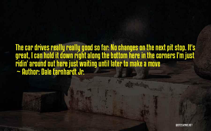 Waiting For Him To Make A Move Quotes By Dale Earnhardt Jr.