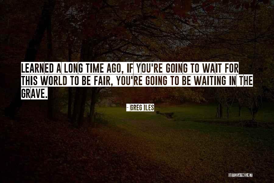 Waiting For Long Time Quotes By Greg Iles Waiting For Long Time Quotes By Greg Iles