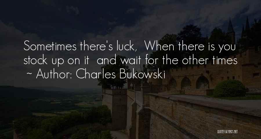 Waiting For Luck Quotes By Charles Bukowski