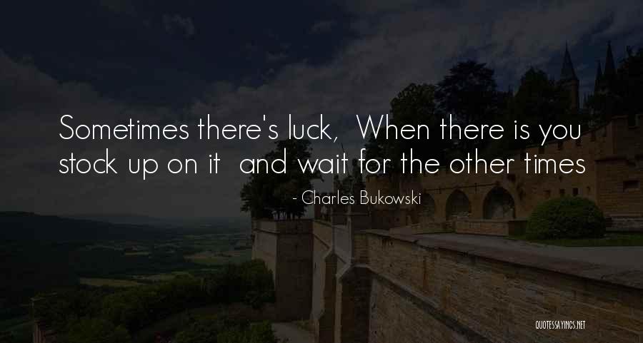 Waiting For Luck Quotes By Charles Bukowski