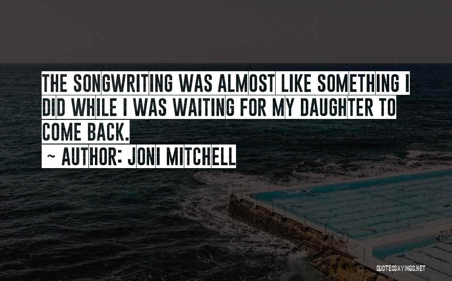 Waiting For My Daughter Quotes By Joni Mitchell