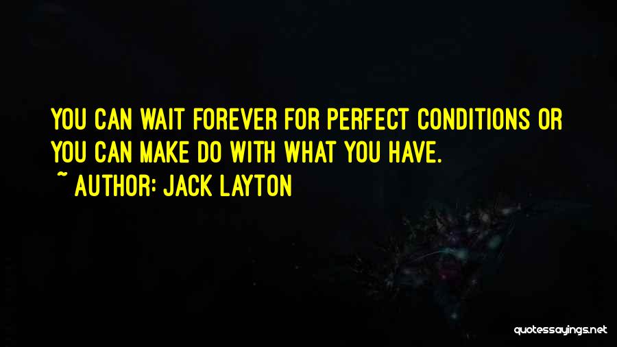 Waiting For Perfect Conditions Quotes By Jack Layton