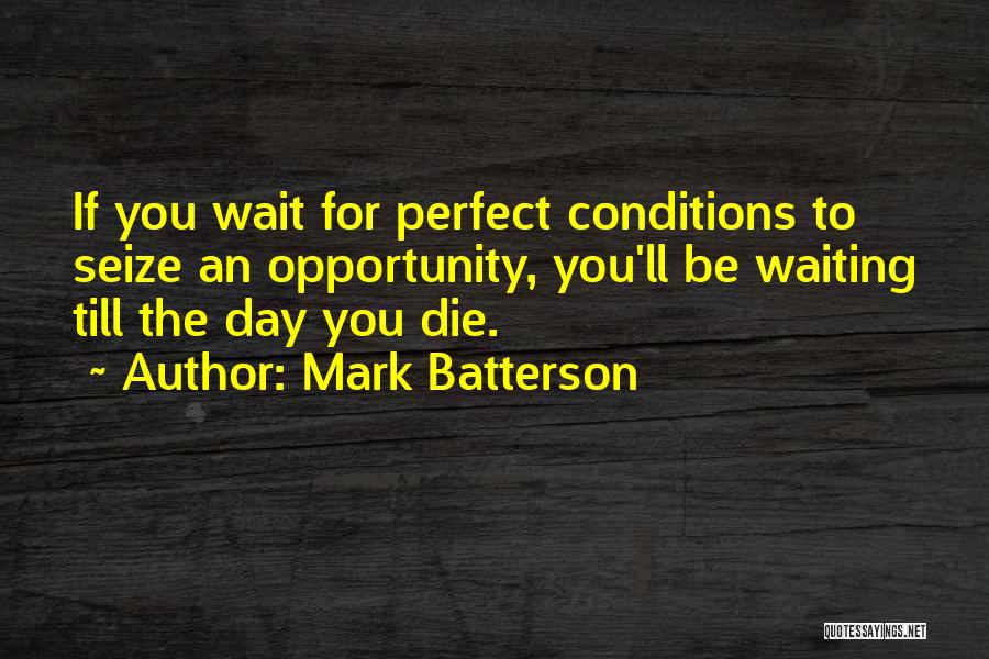 Waiting For Perfect Conditions Quotes By Mark Batterson