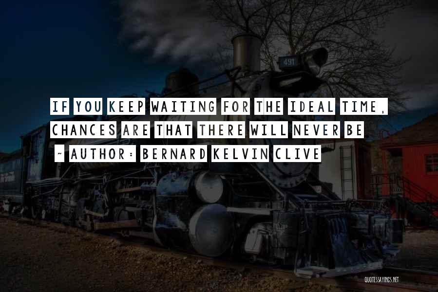 Waiting For Perfect Time Quotes By Bernard Kelvin Clive