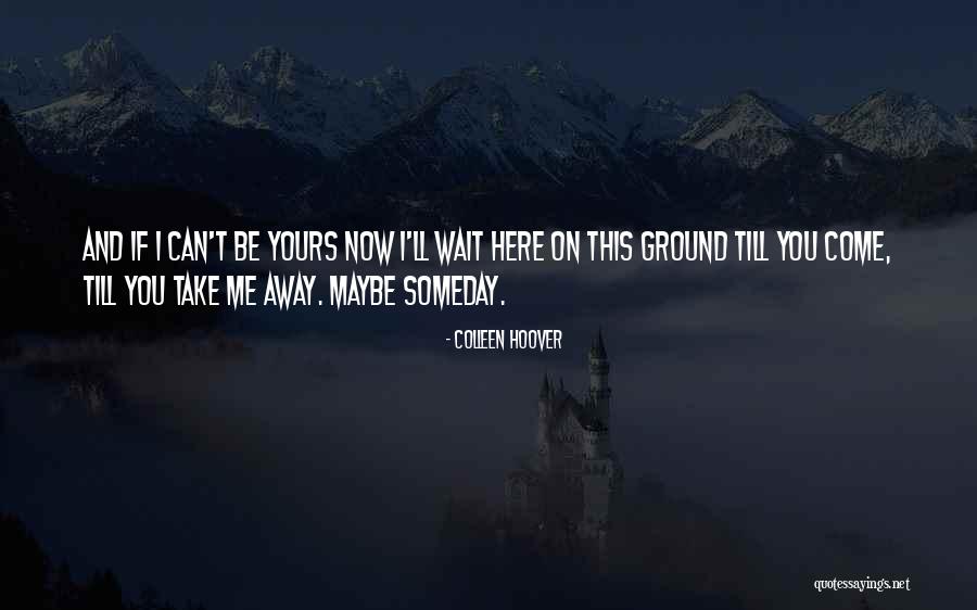 Waiting For Someday Quotes By Colleen Hoover Waiting For Someday Quotes By Colleen Hoover