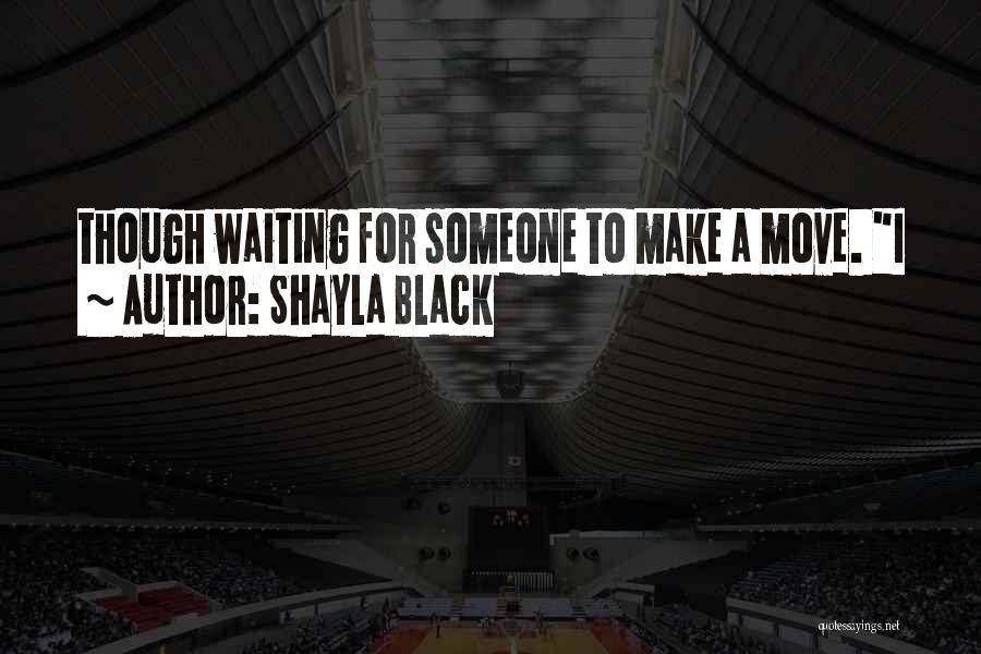 Waiting For Someone To Make A Move Quotes By Shayla Black