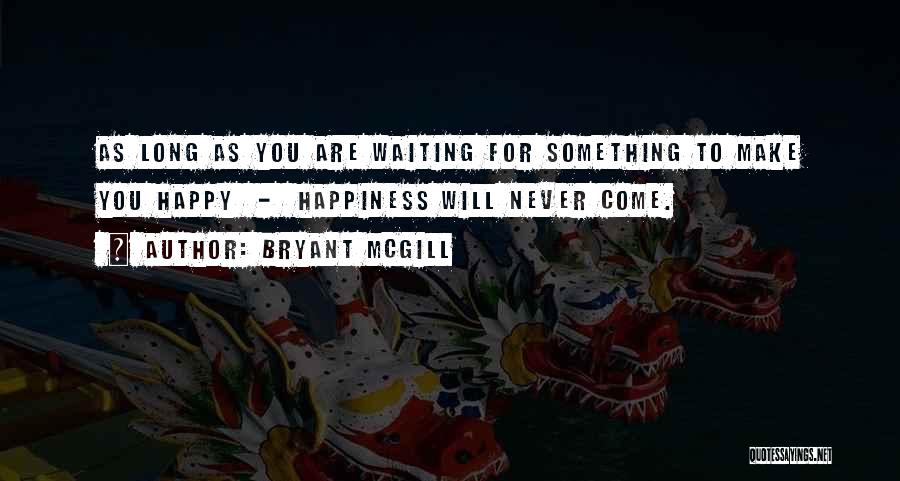 Waiting For Someone To Make You Happy Quotes By Bryant McGill