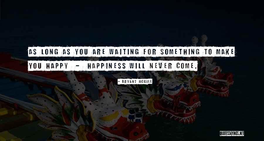 Waiting For Someone To Make You Happy Quotes By Bryant McGill