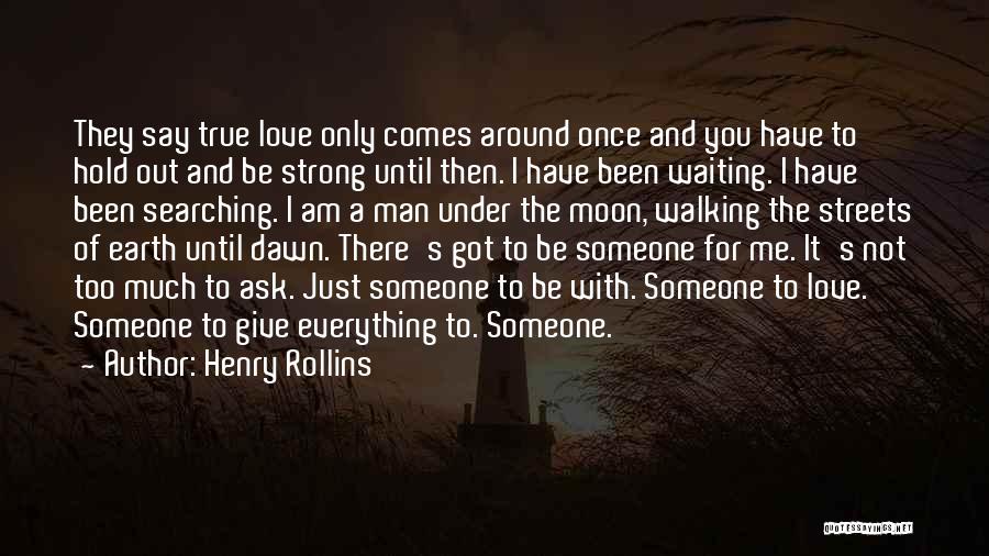 Waiting For Someone To Say I Love You Quotes By Henry Rollins
