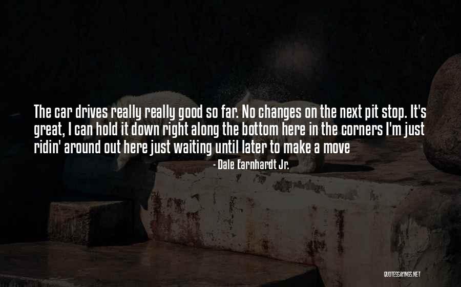 Waiting For The Right One To Come Along Quotes By Dale Earnhardt Jr. Waiting For The Right One To Come Along Quotes By Dale Earnhardt Jr.