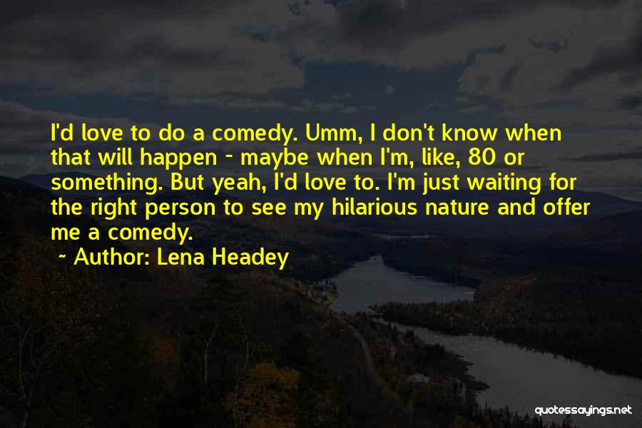 Waiting For The Right Person Quotes By Lena Headey