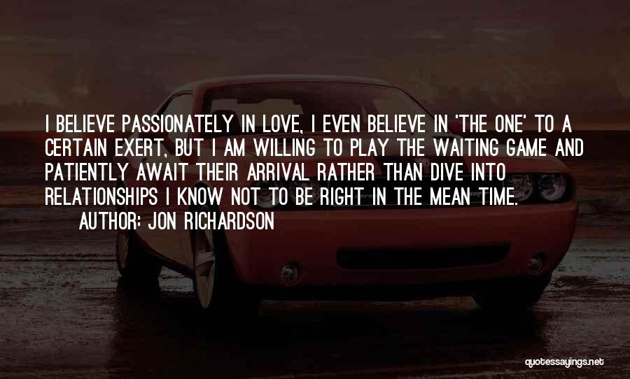 Waiting For The Right Time For Love Quotes By Jon Richardson