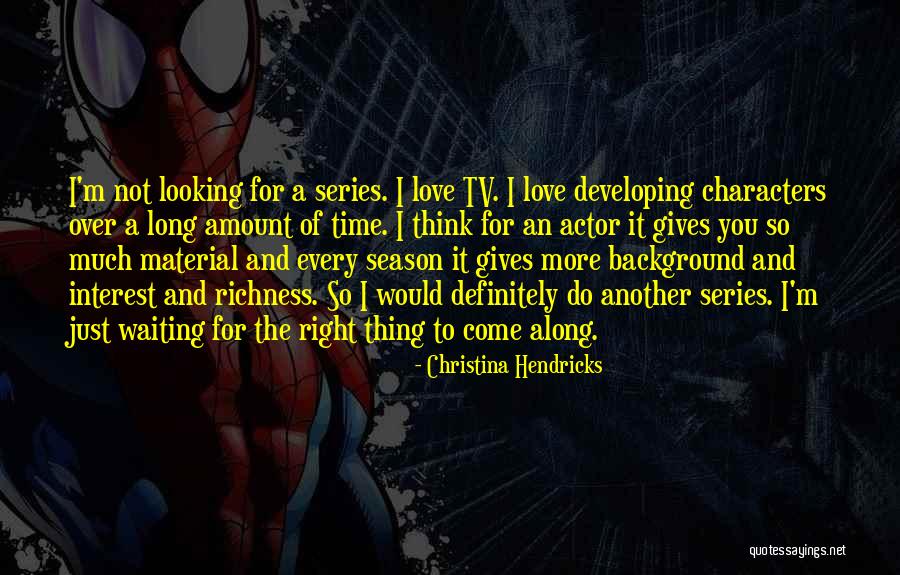 Waiting For The Right Time Love Quotes By Christina Hendricks Waiting For The Right Time Love Quotes By Christina Hendricks