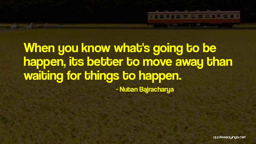Waiting For Things To Happen Quotes By Nutan Bajracharya Waiting For Things To Happen Quotes By Nutan Bajracharya