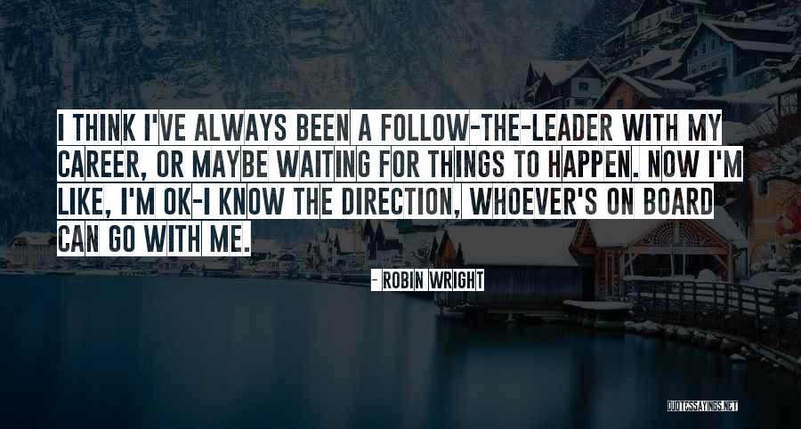 Waiting For Things To Happen Quotes By Robin Wright Waiting For Things To Happen Quotes By Robin Wright