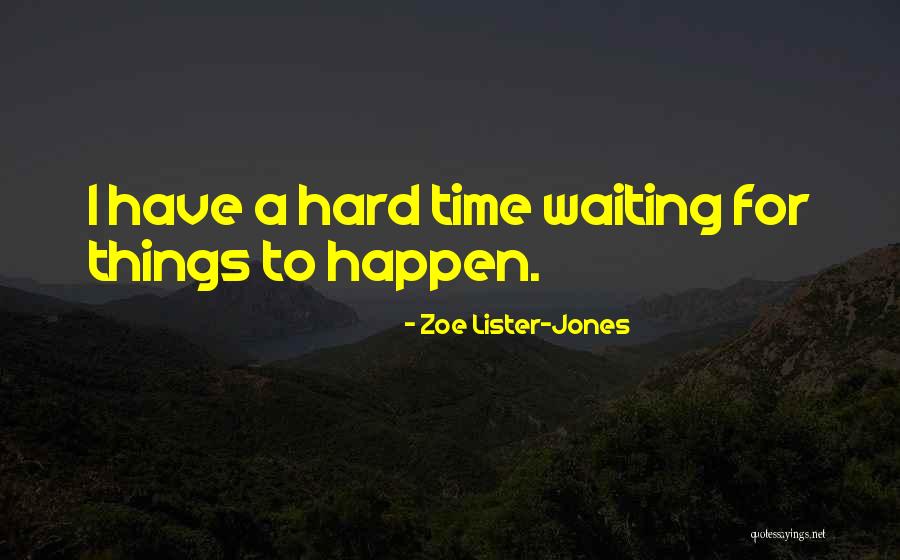 Waiting For Things To Happen Quotes By Zoe Lister-Jones Waiting For Things To Happen Quotes By Zoe Lister-Jones