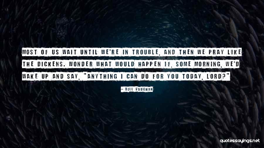 Waiting For You Quotes By Bill Vaughan Waiting For You Quotes By Bill Vaughan