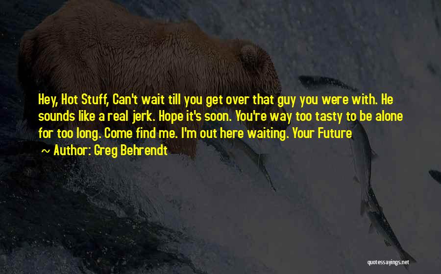 Waiting For You Too Long Quotes By Greg Behrendt