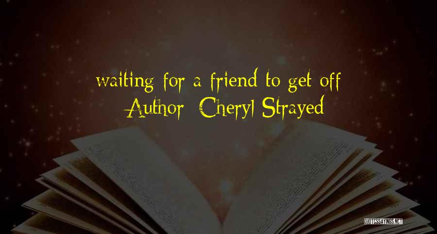 Waiting For Your Best Friend Quotes By Cheryl Strayed