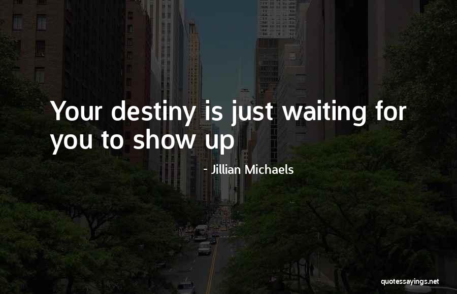 Waiting For Your Destiny Quotes By Jillian Michaels Waiting For Your Destiny Quotes By Jillian Michaels