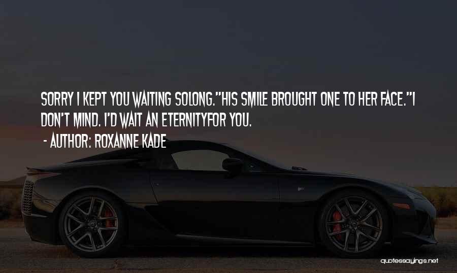 Waiting For Your Smile Quotes By Roxanne Kade