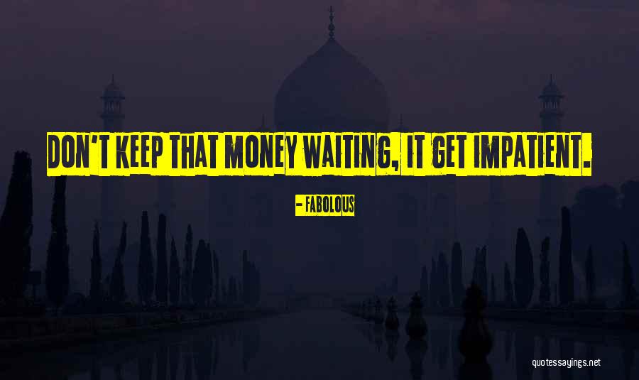 Waiting Impatient Quotes By Fabolous Waiting Impatient Quotes By Fabolous