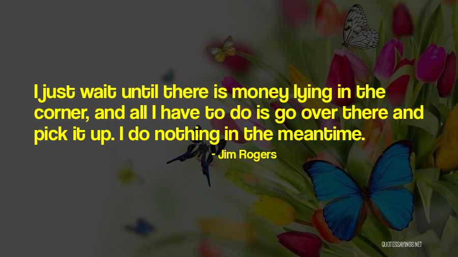 Waiting Is Over Quotes By Jim Rogers Waiting Is Over Quotes By Jim Rogers