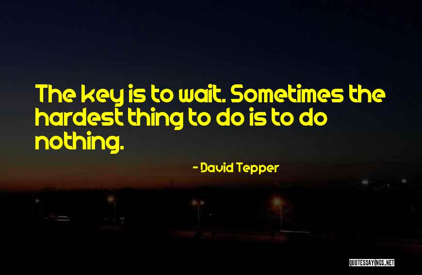 Waiting Is The Hardest Thing To Do Quotes By David Tepper