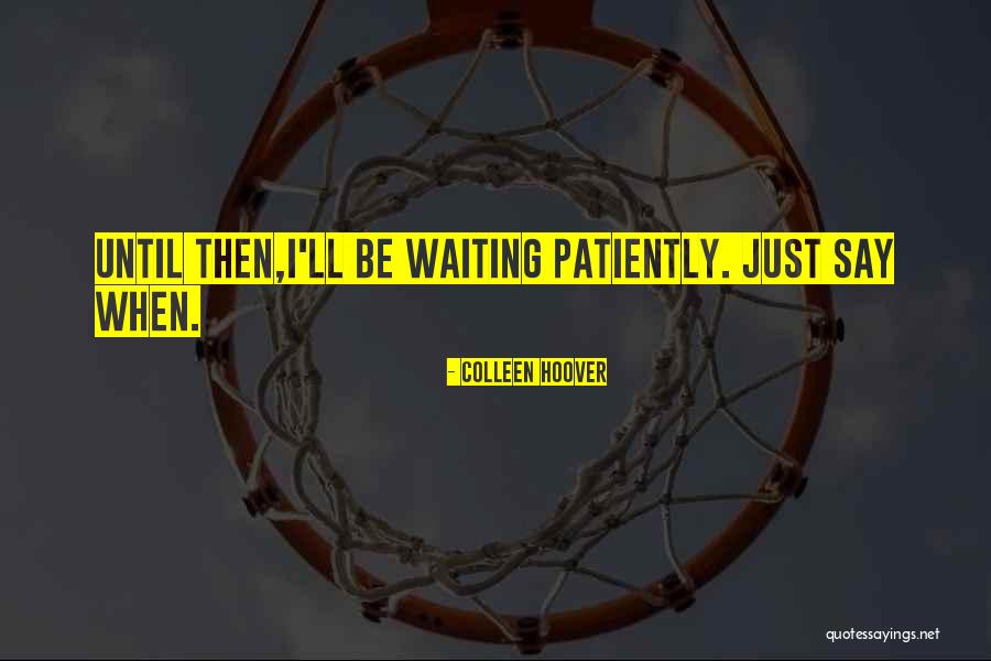 Waiting Patiently Quotes By Colleen Hoover Waiting Patiently Quotes By Colleen Hoover