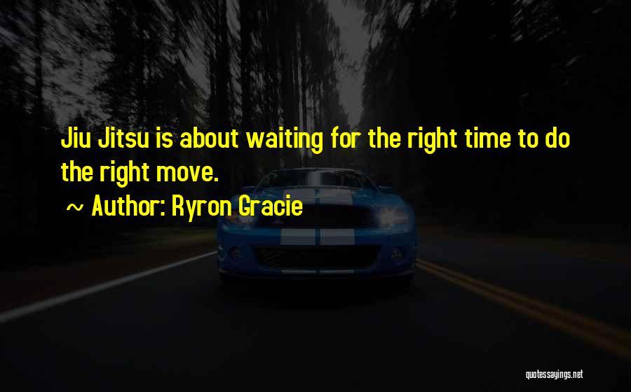 Waiting Right Time Quotes By Ryron Gracie
