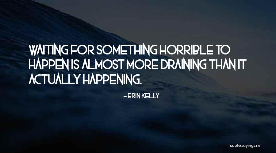 Waiting Something Happen Quotes By Erin Kelly Waiting Something Happen Quotes By Erin Kelly