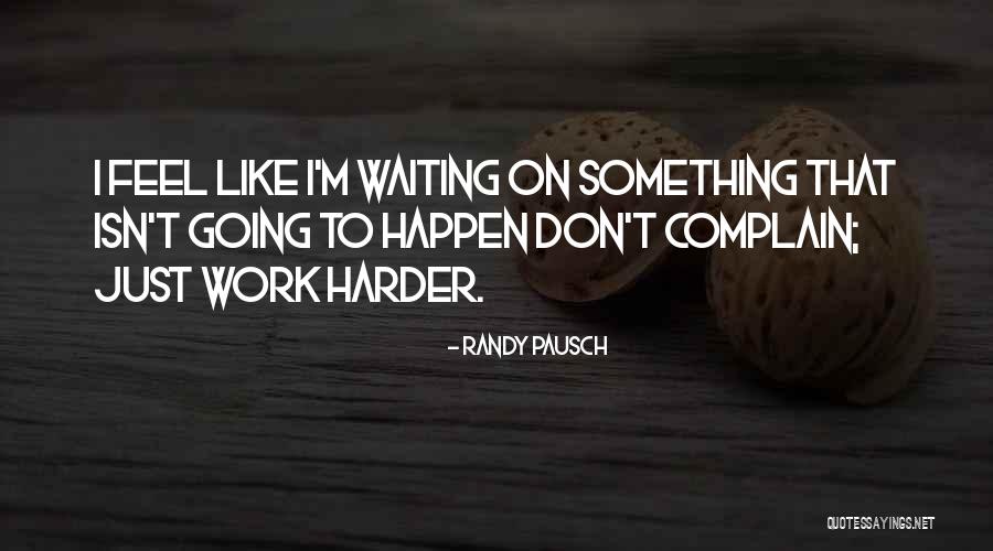 Waiting Something Happen Quotes By Randy Pausch Waiting Something Happen Quotes By Randy Pausch