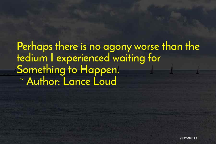 Waiting Something To Happen Quotes By Lance Loud