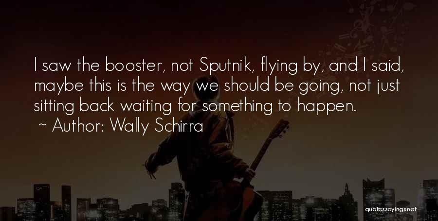 Waiting Something To Happen Quotes By Wally Schirra