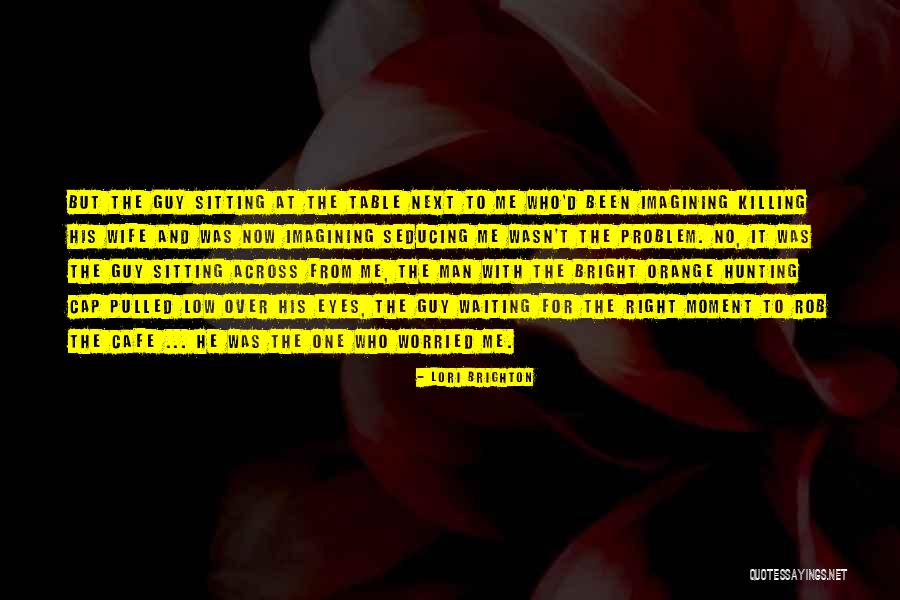 Waiting The Right Guy Quotes By Lori Brighton Waiting The Right Guy Quotes By Lori Brighton