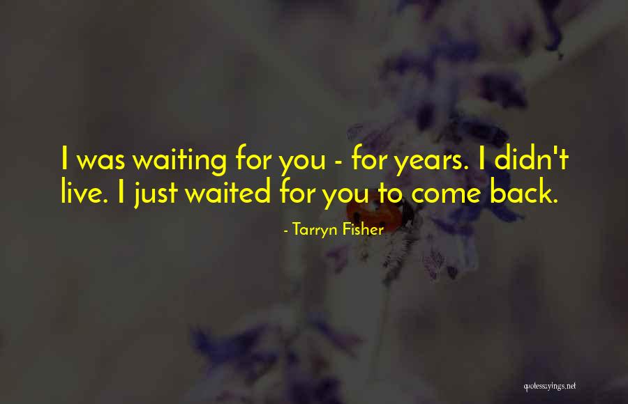 Waiting To Come Back Quotes By Tarryn Fisher Waiting To Come Back Quotes By Tarryn Fisher