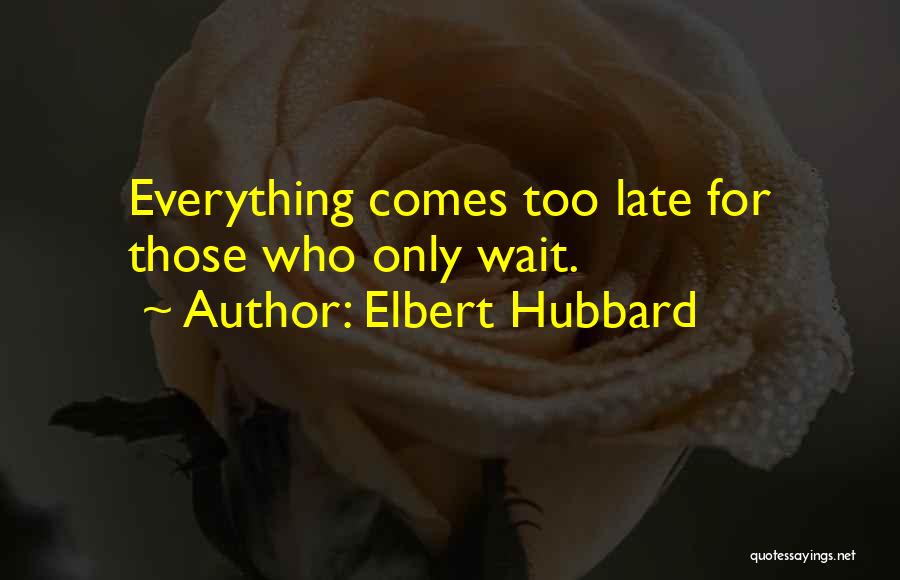 Waiting Until It's Too Late Quotes By Elbert Hubbard