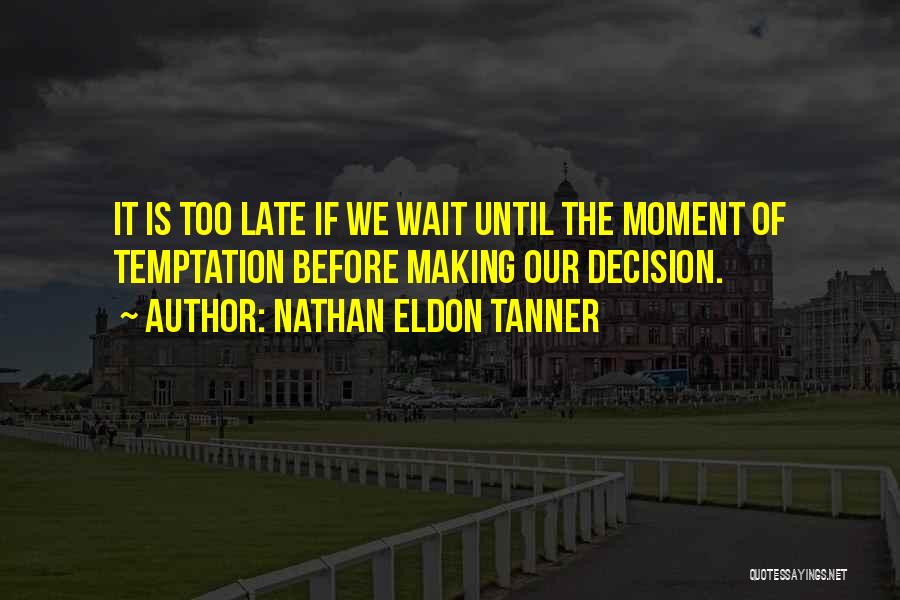 Waiting Until It's Too Late Quotes By Nathan Eldon Tanner