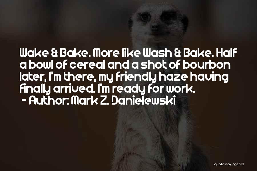 Wake & Bake Quotes By Mark Z. Danielewski